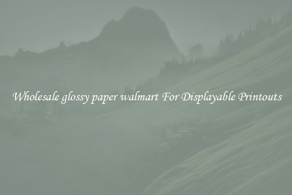 Wholesale glossy paper walmart For Displayable Printouts