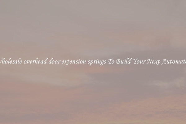 Wholesale overhead door extension springs To Build Your Next Automaton