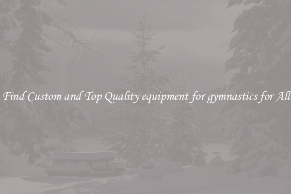 Find Custom and Top Quality equipment for gymnastics for All