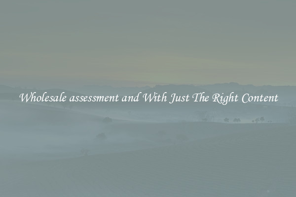 Wholesale assessment and With Just The Right Content