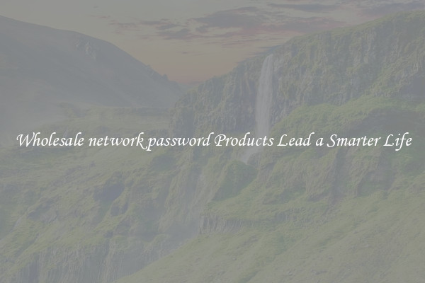 Wholesale network password Products Lead a Smarter Life