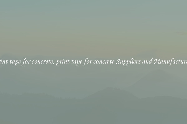 print tape for concrete, print tape for concrete Suppliers and Manufacturers