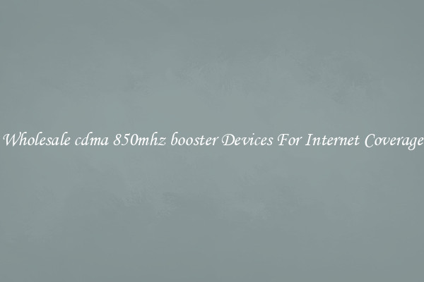 Wholesale cdma 850mhz booster Devices For Internet Coverage