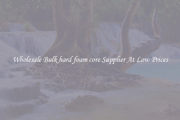 Wholesale Bulk hard foam core Supplier At Low Prices