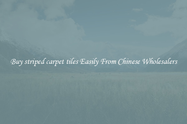 Buy striped carpet tiles Easily From Chinese Wholesalers
