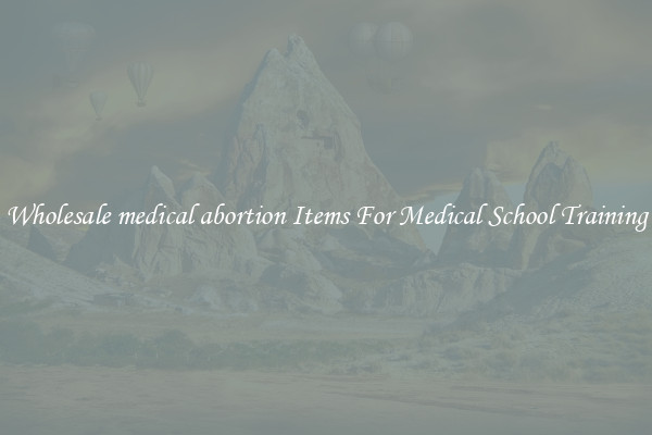 Wholesale medical abortion Items For Medical School Training