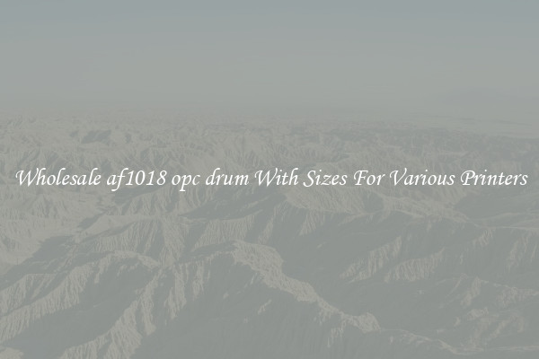 Wholesale af1018 opc drum With Sizes For Various Printers