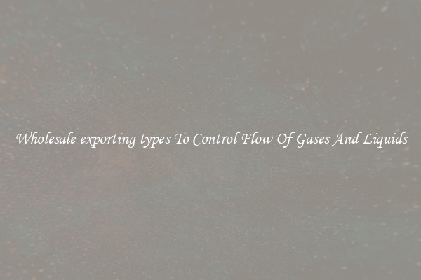 Wholesale exporting types To Control Flow Of Gases And Liquids