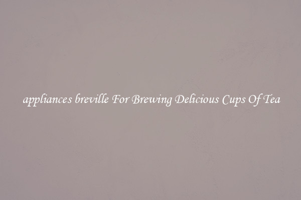 appliances breville For Brewing Delicious Cups Of Tea