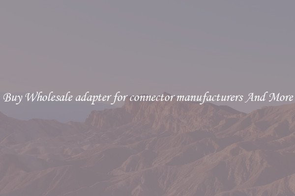 Buy Wholesale adapter for connector manufacturers And More