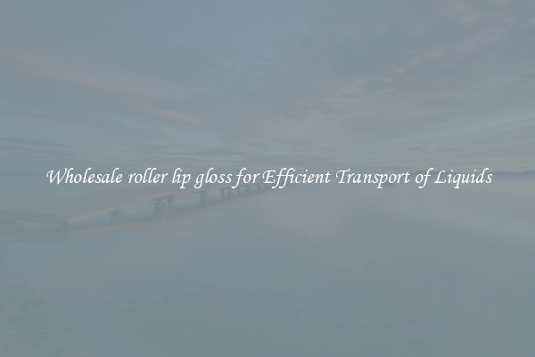 Wholesale roller lip gloss for Efficient Transport of Liquids