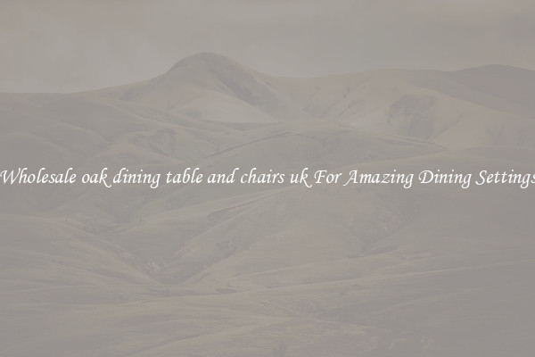 Wholesale oak dining table and chairs uk For Amazing Dining Settings