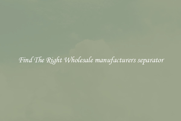 Find The Right Wholesale manufacturers separator