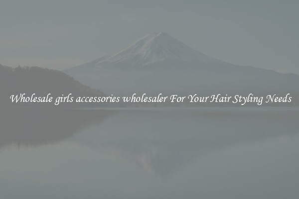 Wholesale girls accessories wholesaler For Your Hair Styling Needs