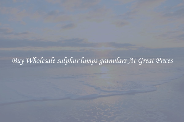 Buy Wholesale sulphur lumps granulars At Great Prices