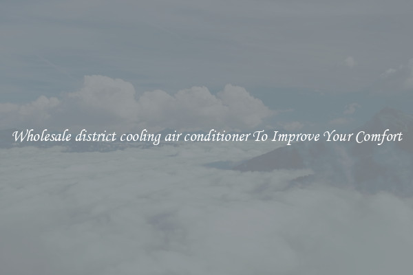 Wholesale district cooling air conditioner To Improve Your Comfort