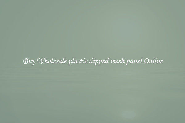 Buy Wholesale plastic dipped mesh panel Online