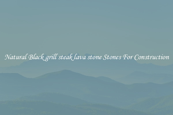 Natural Black grill steak lava stone Stones For Construction