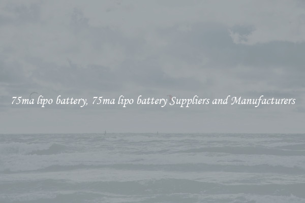 75ma lipo battery, 75ma lipo battery Suppliers and Manufacturers