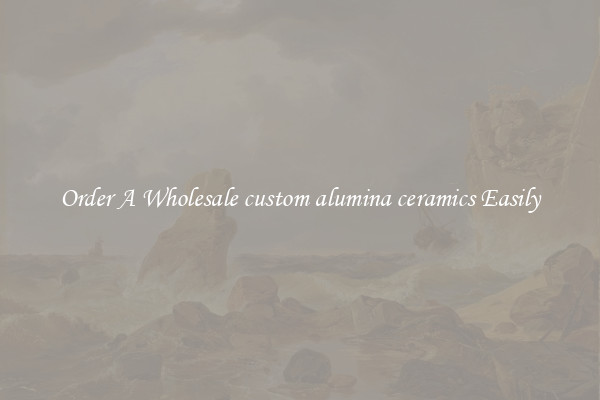 Order A Wholesale custom alumina ceramics Easily