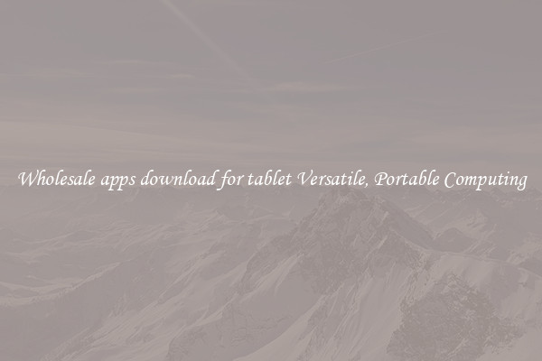 Wholesale apps download for tablet Versatile, Portable Computing