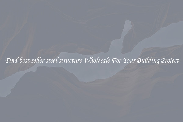 Find best seller steel structure Wholesale For Your Building Project