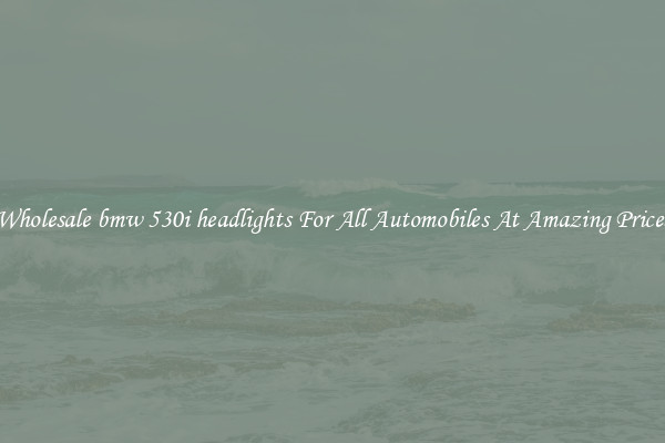Wholesale bmw 530i headlights For All Automobiles At Amazing Prices