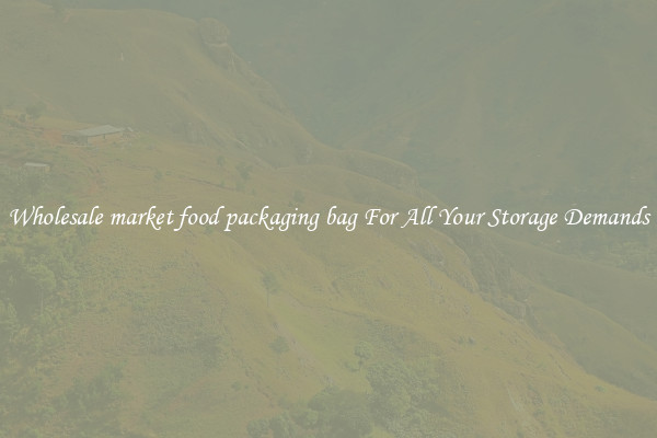 Wholesale market food packaging bag For All Your Storage Demands