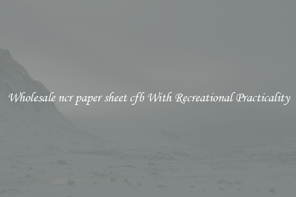Wholesale ncr paper sheet cfb With Recreational Practicality