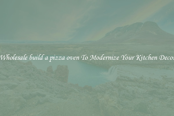 Wholesale build a pizza oven To Modernize Your Kitchen Decor