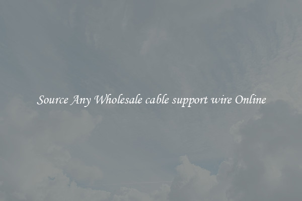 Source Any Wholesale cable support wire Online