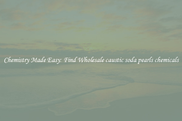 Chemistry Made Easy: Find Wholesale caustic soda pearls chemicals