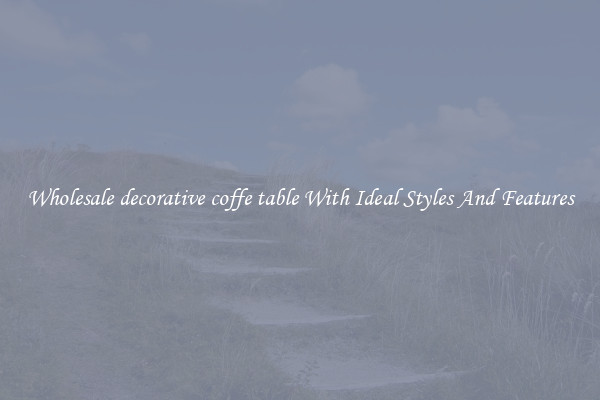 Wholesale decorative coffe table With Ideal Styles And Features