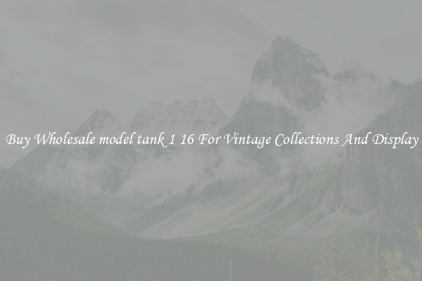 Buy Wholesale model tank 1 16 For Vintage Collections And Display