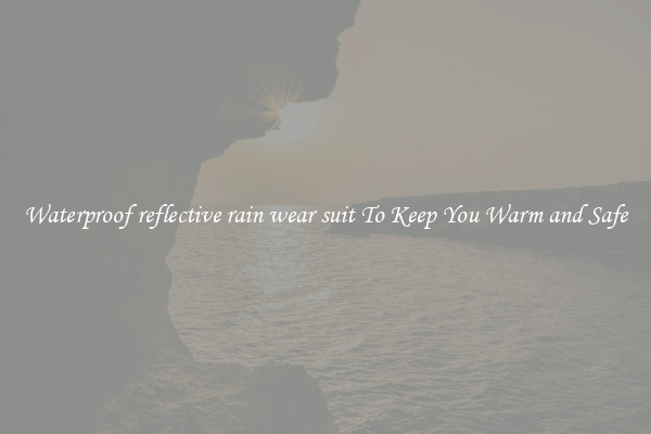 Waterproof reflective rain wear suit To Keep You Warm and Safe