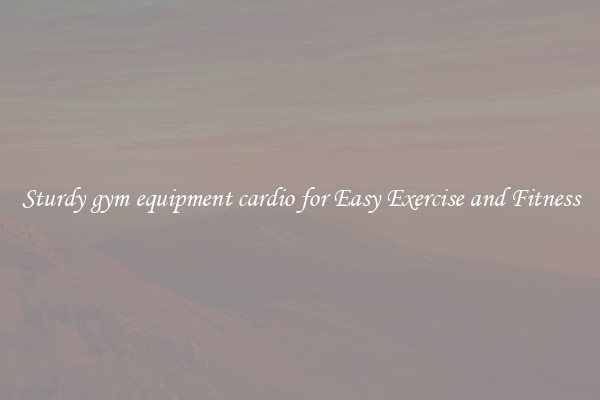 Sturdy gym equipment cardio for Easy Exercise and Fitness