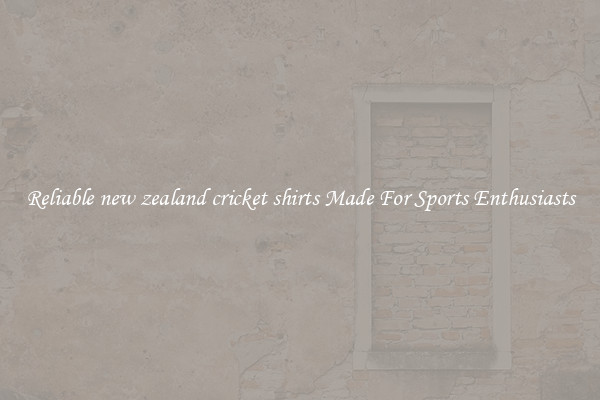 Reliable new zealand cricket shirts Made For Sports Enthusiasts