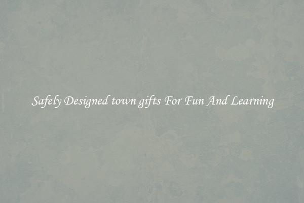 Safely Designed town gifts For Fun And Learning