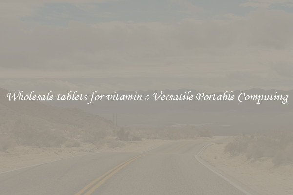 Wholesale tablets for vitamin c Versatile Portable Computing