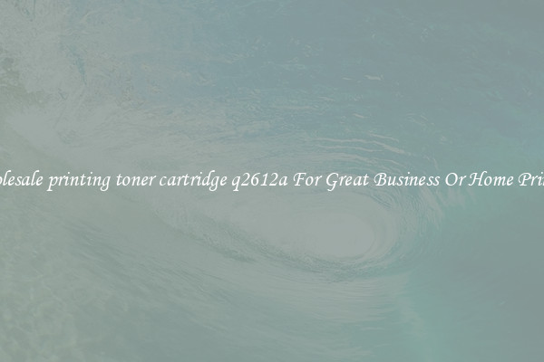 Wholesale printing toner cartridge q2612a For Great Business Or Home Printing
