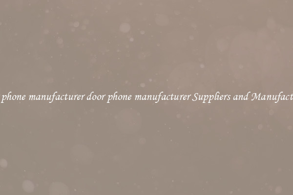 door phone manufacturer door phone manufacturer Suppliers and Manufacturers