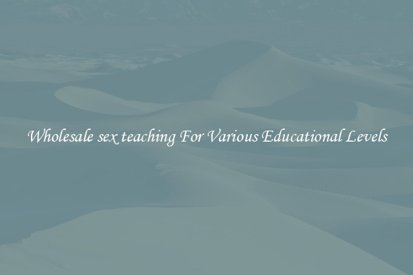 Wholesale sex teaching For Various Educational Levels