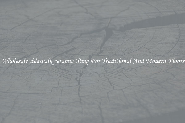 Wholesale sidewalk ceramic tiling For Traditional And Modern Floors
