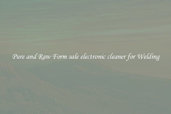 Pure and Raw Form sale electronic cleaner for Welding