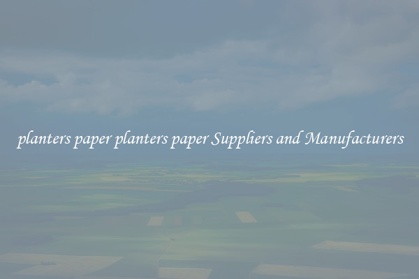 planters paper planters paper Suppliers and Manufacturers