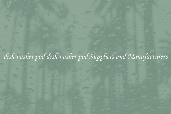 dishwasher pod dishwasher pod Suppliers and Manufacturers