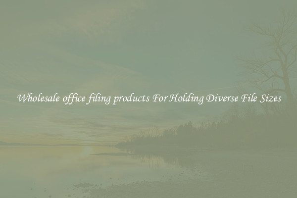 Wholesale office filing products For Holding Diverse File Sizes