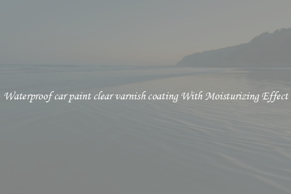 Waterproof car paint clear varnish coating With Moisturizing Effect
