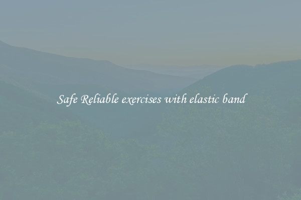 Safe Reliable exercises with elastic band