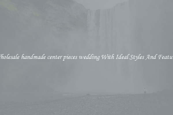 Wholesale handmade center pieces wedding With Ideal Styles And Features